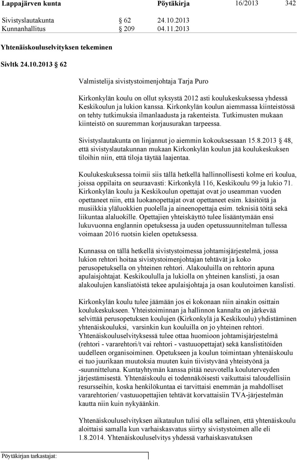 2013 62 Valmistelija sivistystoimenjohtaja Tarja Puro Kirkonkylän koulu on ollut syksystä 2012 asti koulukeskuksessa yhdessä Keskikoulun ja lukion kanssa.