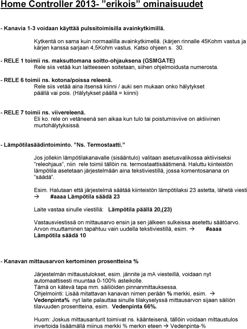 maksuttomana soitto-ohjauksena (GSMGATE) Rele siis vetää kun laitteeseen soitetaan, siihen ohjelmoidusta numerosta. - RELE 6 toimii ns. kotona/poissa releenä.