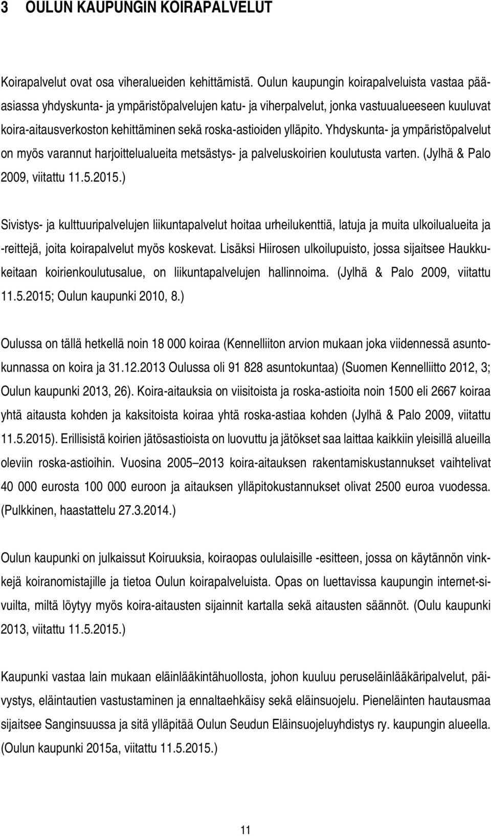 ylläpito. Yhdyskunta- ja ympäristöpalvelut on myös varannut harjoittelualueita metsästys- ja palveluskoirien koulutusta varten. (Jylhä & Palo 2009, viitattu 11.5.2015.