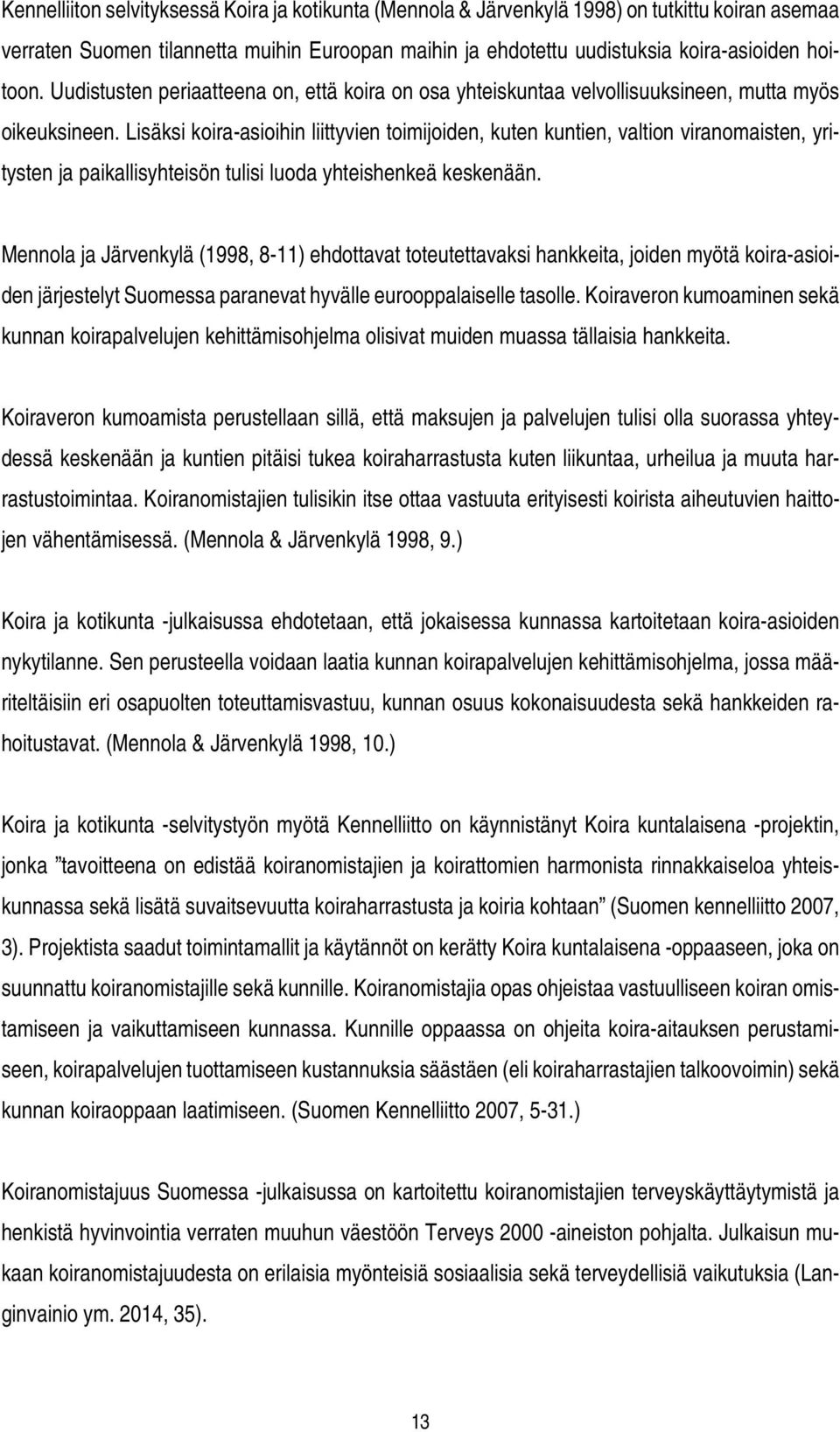 Lisäksi koira-asioihin liittyvien toimijoiden, kuten kuntien, valtion viranomaisten, yritysten ja paikallisyhteisön tulisi luoda yhteishenkeä keskenään.