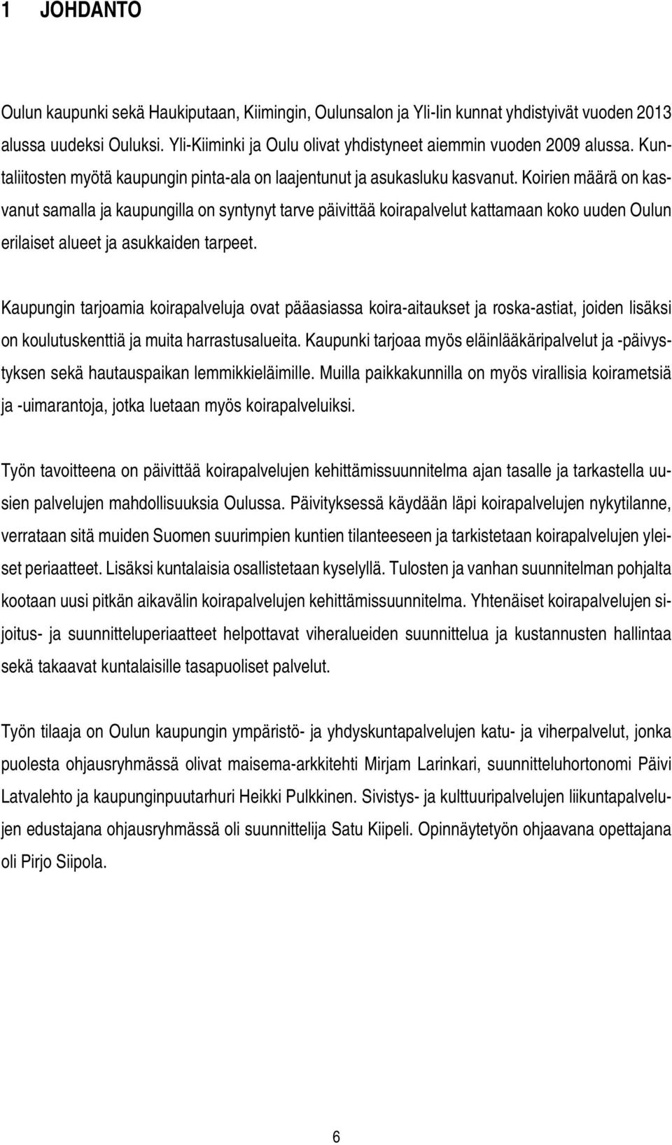 Koirien määrä on kasvanut samalla ja kaupungilla on syntynyt tarve päivittää koirapalvelut kattamaan koko uuden Oulun erilaiset alueet ja asukkaiden tarpeet.