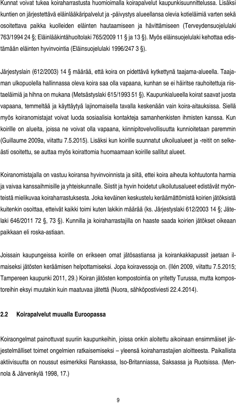 (Terveydensuojelulaki 763/1994 24 ; Eläinlääkintähuoltolaki 765/2009 11 ja 13 ). Myös eläinsuojelulaki kehottaa edistämään eläinten hyvinvointia (Eläinsuojelulaki 1996/247 3 ).