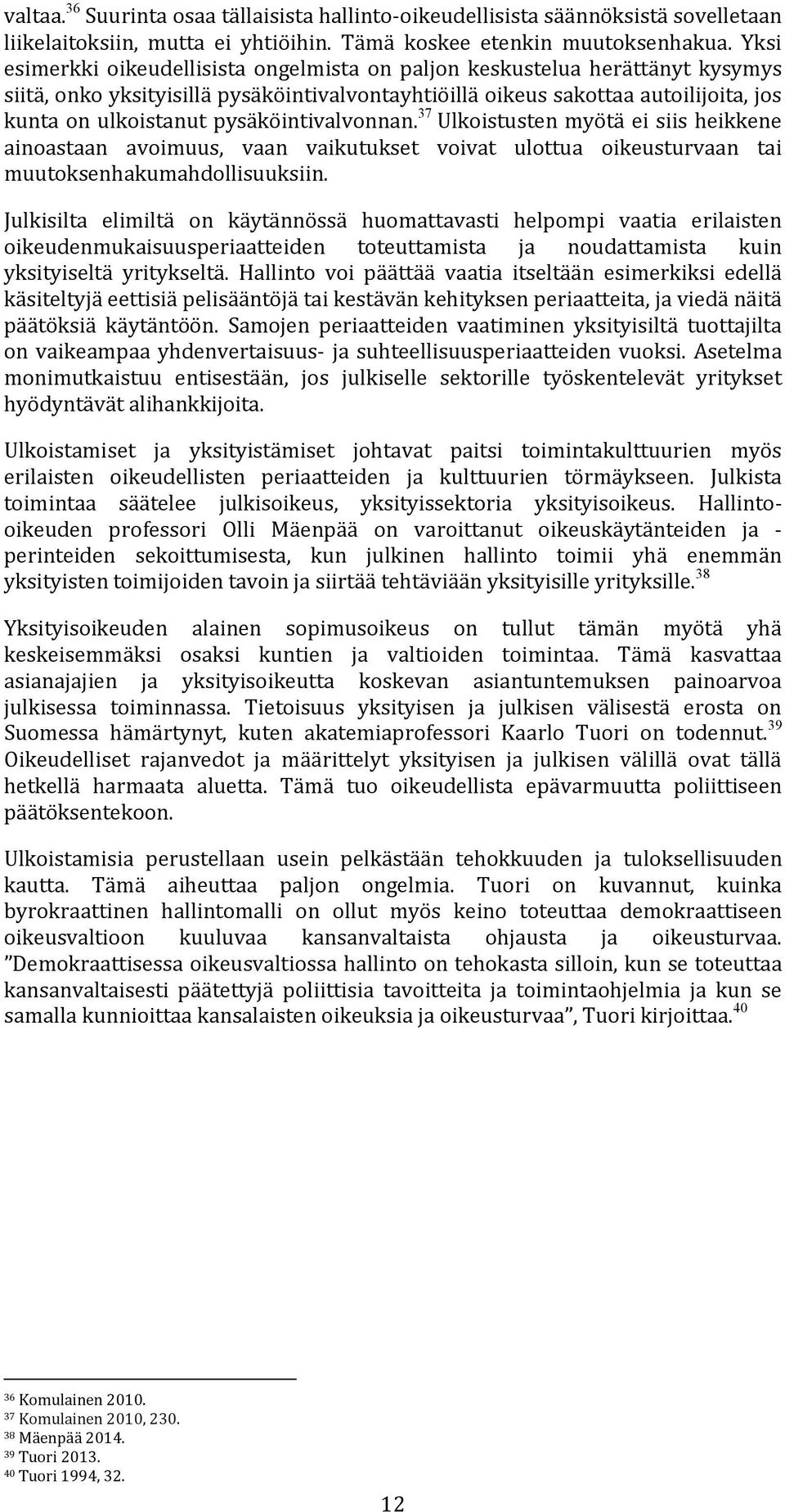 pysäköintivalvonnan. 37 Ulkoistusten myötä ei siis heikkene ainoastaan avoimuus, vaan vaikutukset voivat ulottua oikeusturvaan tai muutoksenhakumahdollisuuksiin.