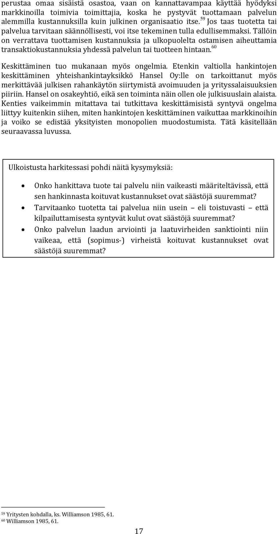 Tällöin on verrattava tuottamisen kustannuksia ja ulkopuolelta ostamisen aiheuttamia transaktiokustannuksia yhdessä palvelun tai tuotteen hintaan. 60 Keskittäminen tuo mukanaan myös ongelmia.