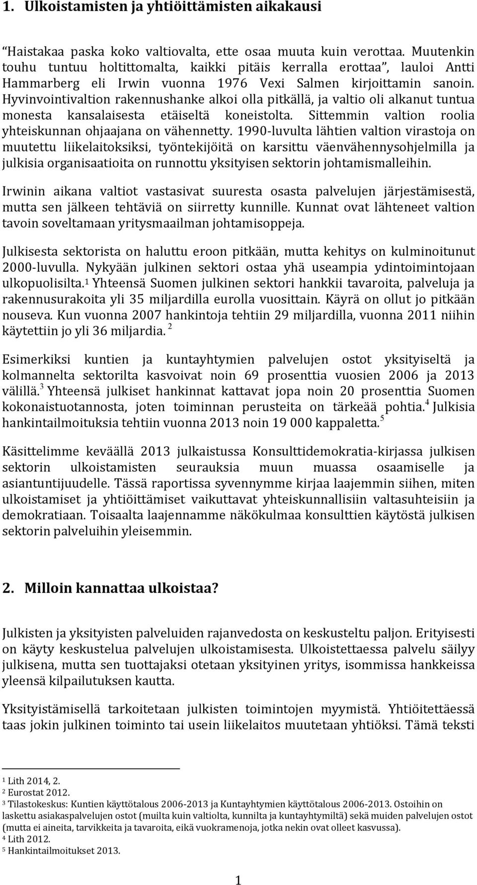 Hyvinvointivaltion rakennushanke alkoi olla pitkällä, ja valtio oli alkanut tuntua monesta kansalaisesta etäiseltä koneistolta. Sittemmin valtion roolia yhteiskunnan ohjaajana on vähennetty.