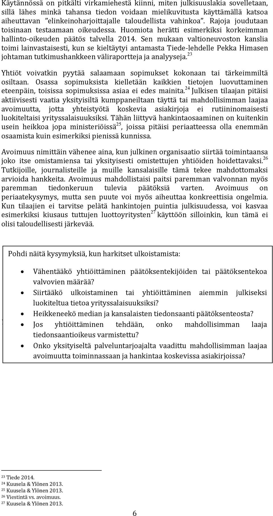 Sen mukaan valtioneuvoston kanslia toimi lainvastaisesti, kun se kieltäytyi antamasta Tiede-lehdelle Pekka Himasen johtaman tutkimushankkeen väliraportteja ja analyyseja.