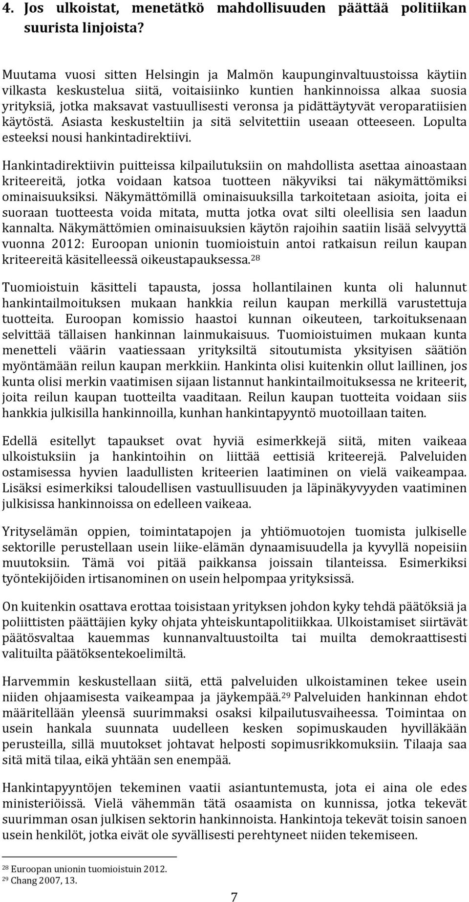 pidättäytyvät veroparatiisien käytöstä. Asiasta keskusteltiin ja sitä selvitettiin useaan otteeseen. Lopulta esteeksi nousi hankintadirektiivi.