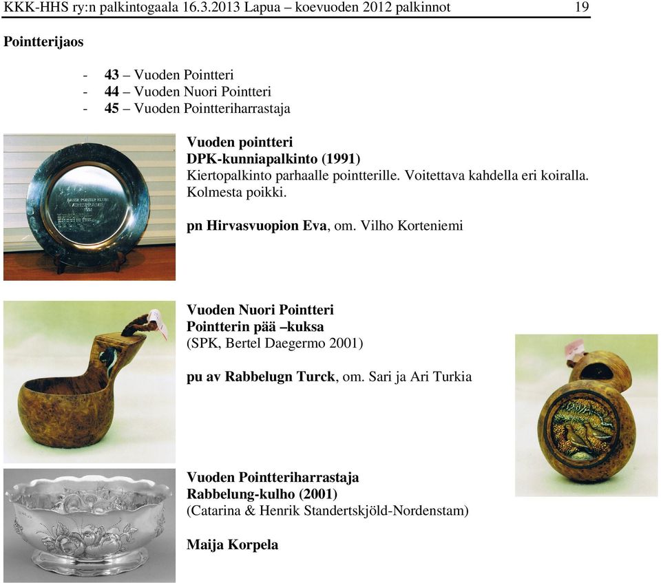 pointteri DPK-kunniapalkinto (1991) Kiertopalkinto parhaalle pointterille. Voitettava kahdella eri koiralla. Kolmesta poikki.