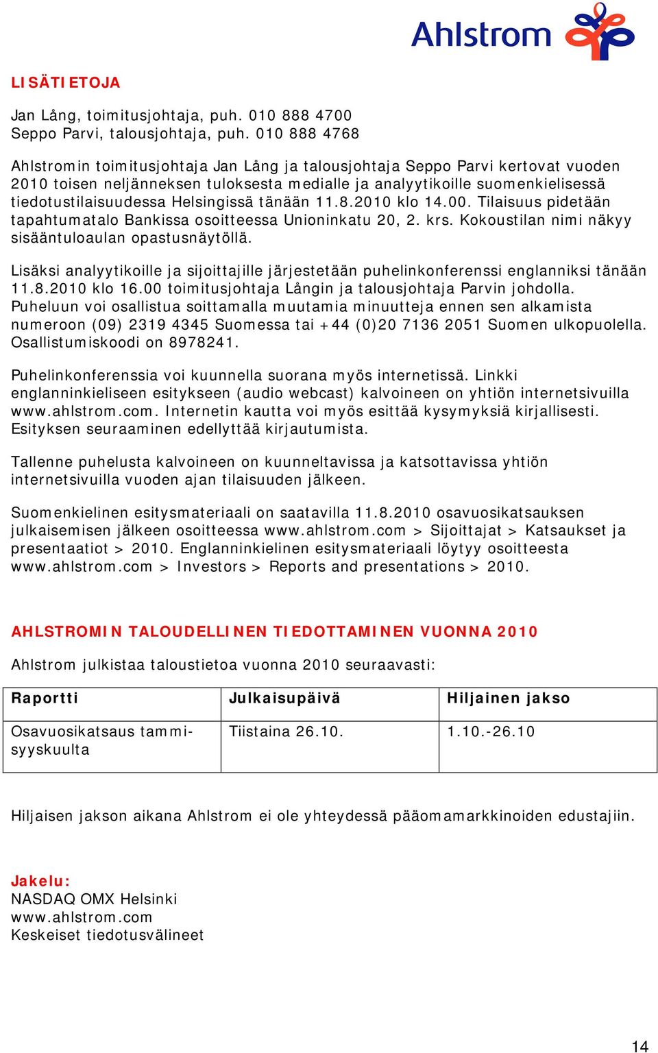 Helsingissä tänään 11.8.2010 klo 14.00. Tilaisuus pidetään tapahtumatalo Bankissa osoitteessa Unioninkatu 20, 2. krs. Kokoustilan nimi näkyy sisääntuloaulan opastusnäytöllä.