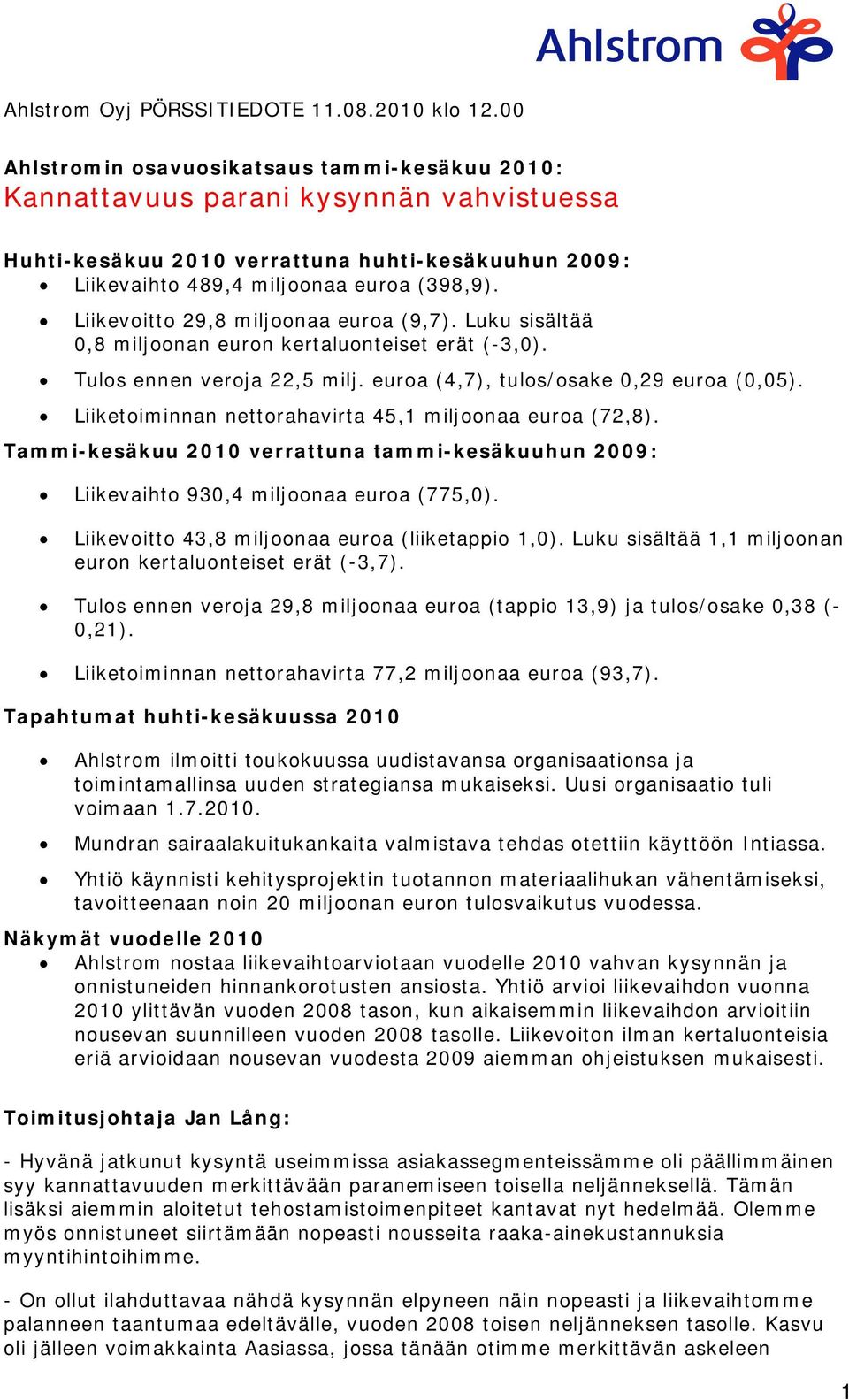 Liikevoitto 29,8 miljoonaa euroa (9,7). Luku sisältää 0,8 miljoonan euron kertaluonteiset erät (-3,0). Tulos ennen veroja 22,5 milj. euroa (4,7), tulos/osake 0,29 euroa (0,05).