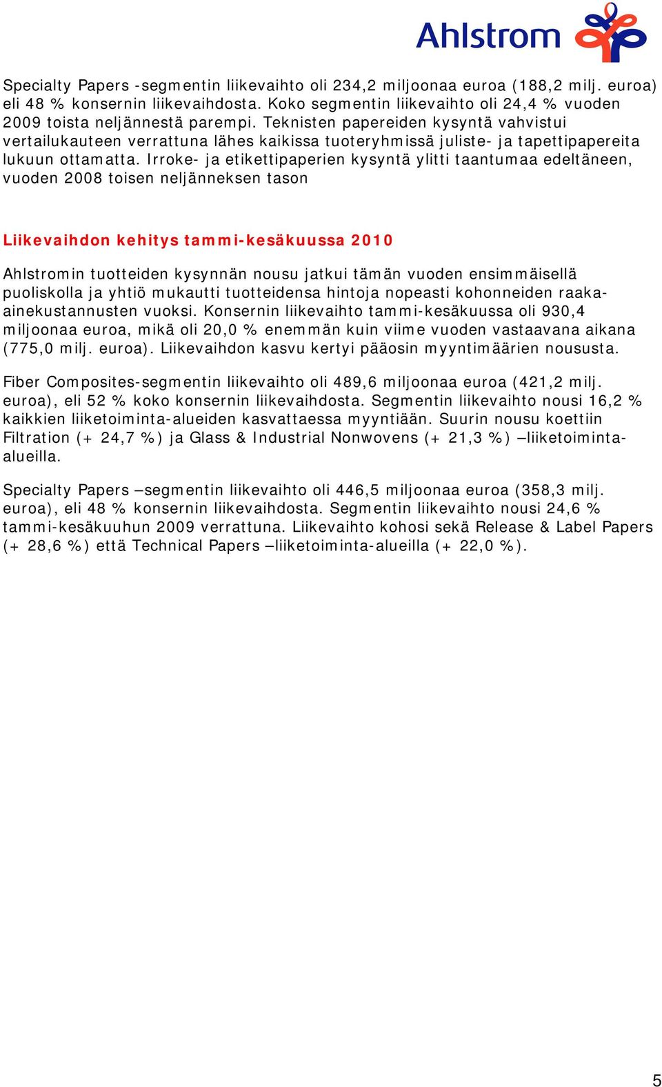 Irroke- ja etikettipaperien kysyntä ylitti taantumaa edeltäneen, vuoden 2008 toisen neljänneksen tason Liikevaihdon kehitys tammi-kesäkuussa 2010 Ahlstromin tuotteiden kysynnän nousu jatkui tämän