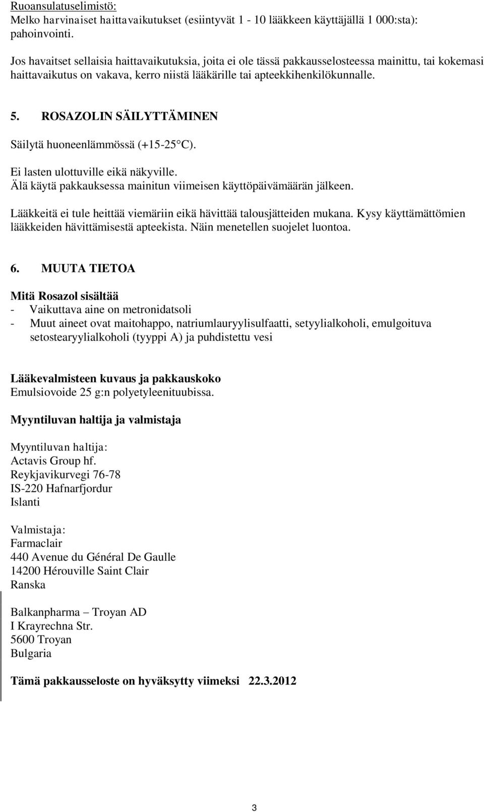 ROSAZOLIN SÄILYTTÄMINEN Säilytä huoneenlämmössä (+15-25 C). Ei lasten ulottuville eikä näkyville. Älä käytä pakkauksessa mainitun viimeisen käyttöpäivämäärän jälkeen.