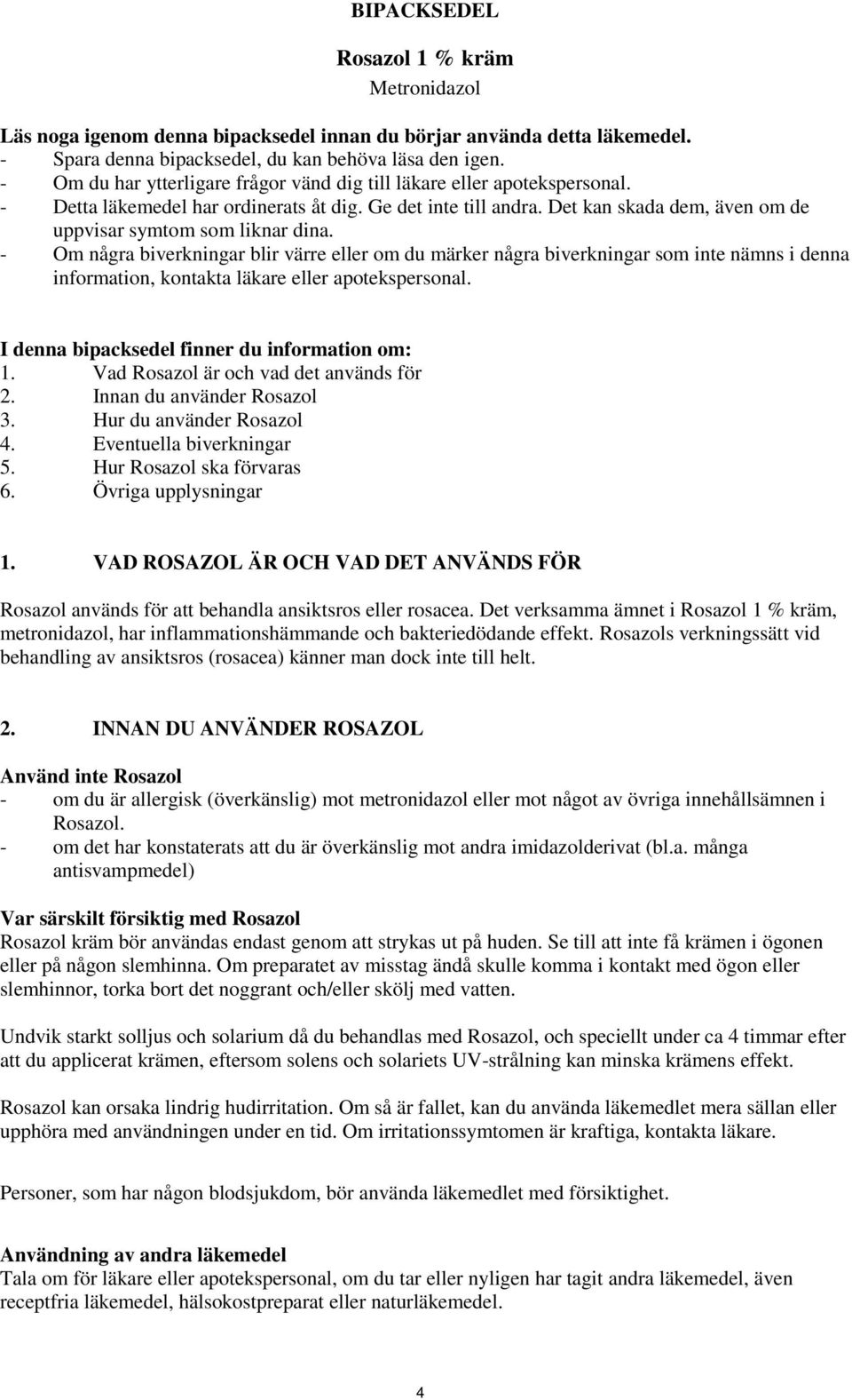Det kan skada dem, även om de uppvisar symtom som liknar dina.