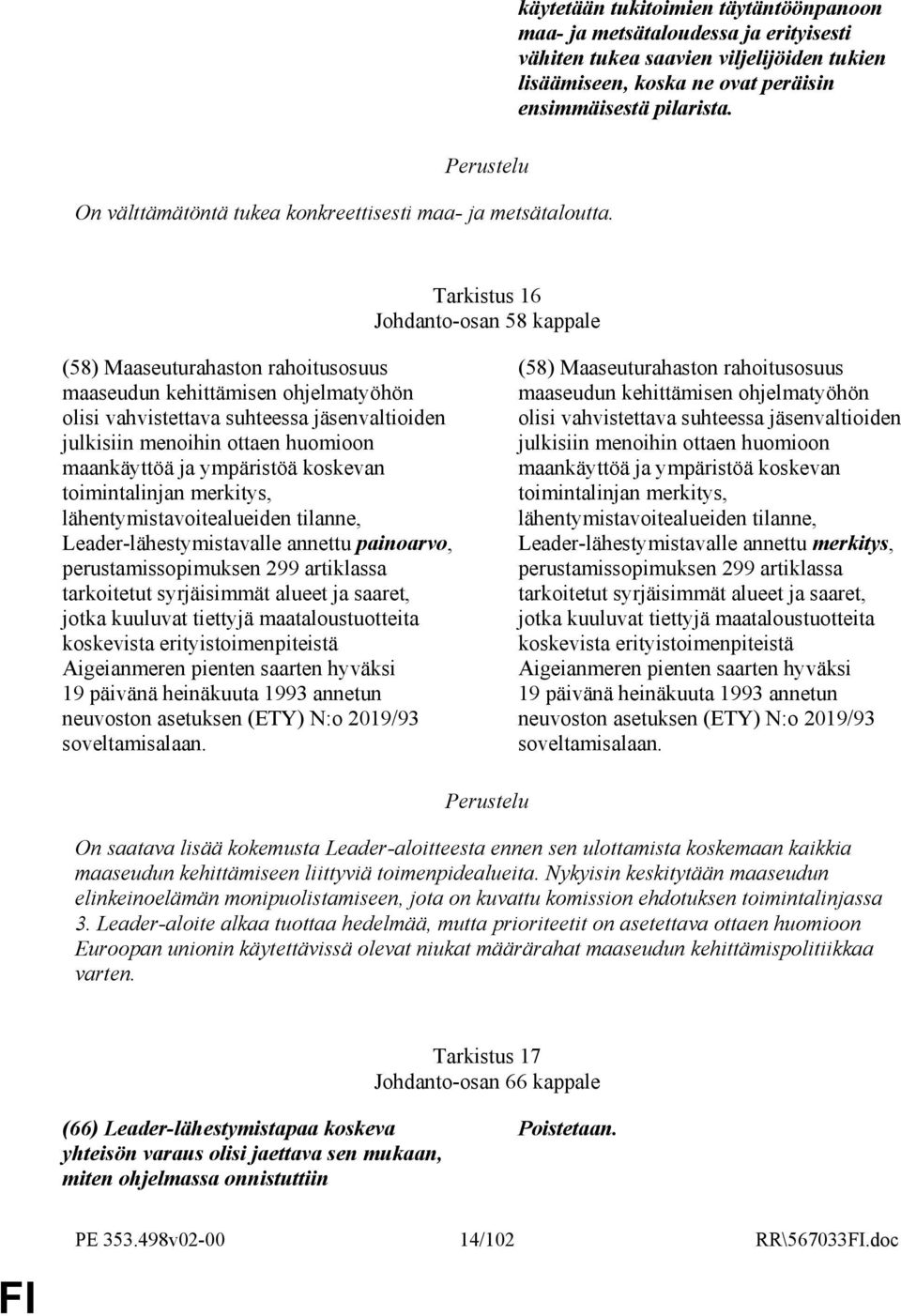 Tarkistus 16 Johdanto-osan 58 kappale (58) Maaseuturahaston rahoitusosuus maaseudun kehittämisen ohjelmatyöhön olisi vahvistettava suhteessa jäsenvaltioiden julkisiin menoihin ottaen huomioon