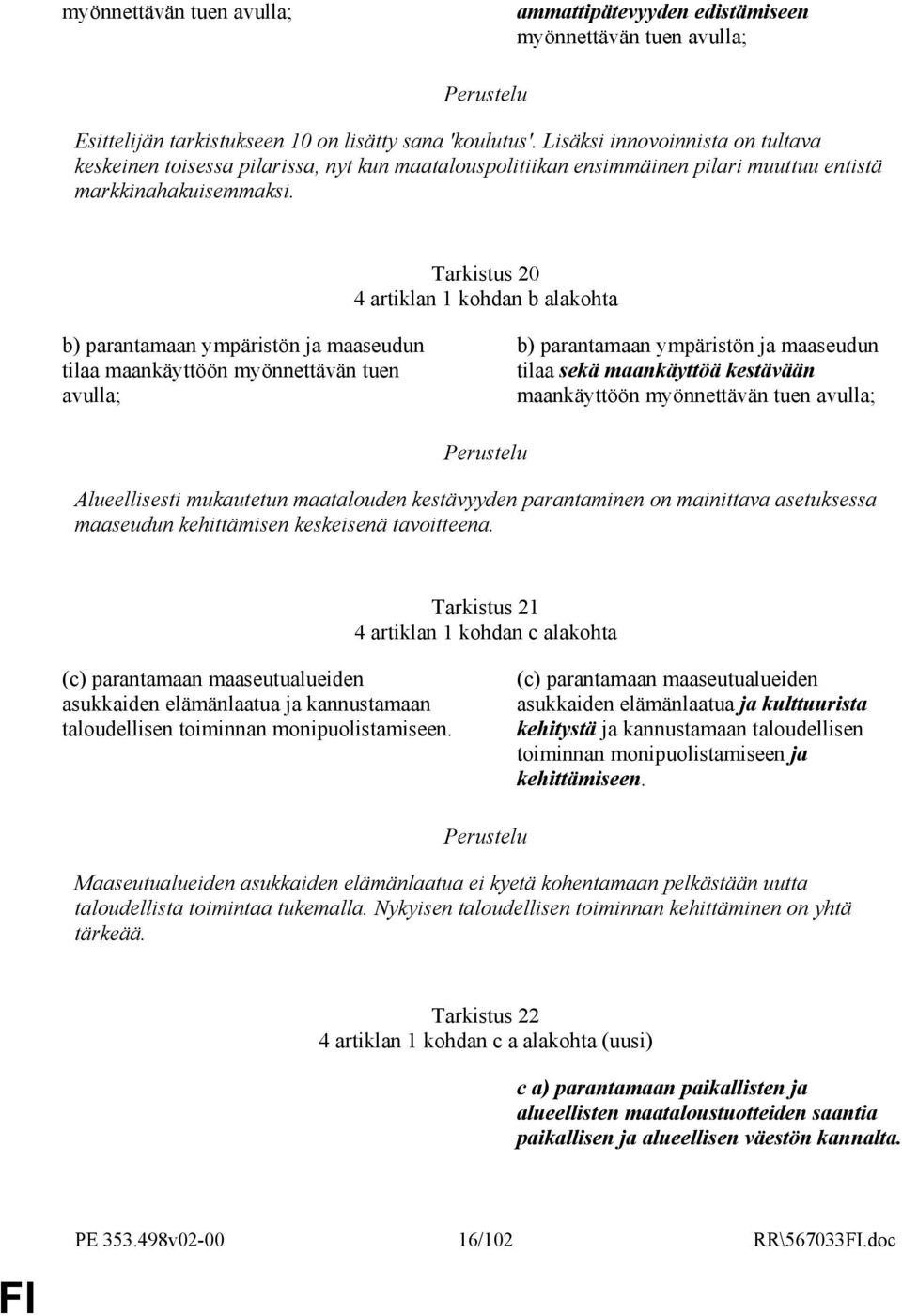 Tarkistus 20 4 artiklan 1 kohdan b alakohta b) parantamaan ympäristön ja maaseudun tilaa maankäyttöön myönnettävän tuen avulla; b) parantamaan ympäristön ja maaseudun tilaa sekä maankäyttöä kestävään