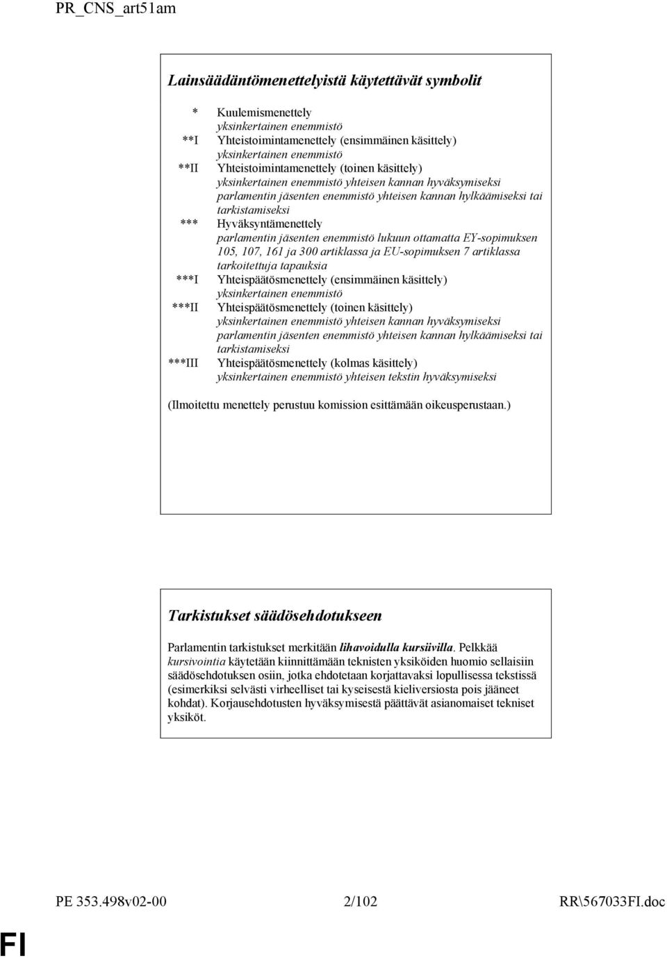 Hyväksyntämenettely parlamentin jäsenten enemmistö lukuun ottamatta EY-sopimuksen 105, 107, 161 ja 300 artiklassa ja EU-sopimuksen 7 artiklassa tarkoitettuja tapauksia ***I Yhteispäätösmenettely