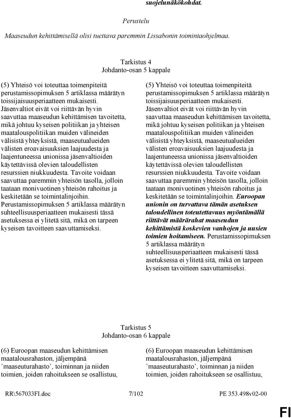 Jäsenvaltiot eivät voi riittävän hyvin saavuttaa maaseudun kehittämisen tavoitetta, mikä johtuu kyseisen politiikan ja yhteisen maatalouspolitiikan muiden välineiden välisistä yhteyksistä,