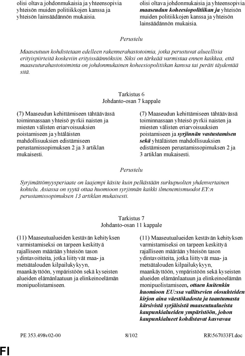 Maaseutuun kohdistetaan edelleen rakennerahastotoimia, jotka perustuvat alueellisia erityispiirteitä koskeviin erityissäännöksiin.