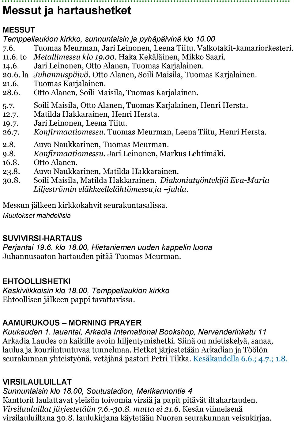 7. Soili Maisila, Otto Alanen, Tuomas Karjalainen, Henri Hersta. 12.7. Matilda Hakkarainen, Henri Hersta. 19.7. Jari Leinonen, Leena Tiitu. 26.7. Konfirmaatiomessu.