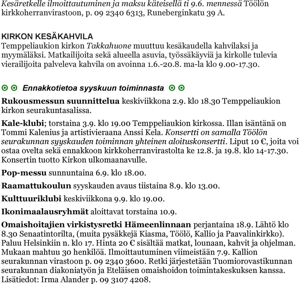 Matkailijoita sekä alueella asuvia, työssäkäyviä ja kirkolle tulevia vierailijoita palveleva kahvila on avoinna 1.6.-20.8. ma-la klo 9.00-17.30.