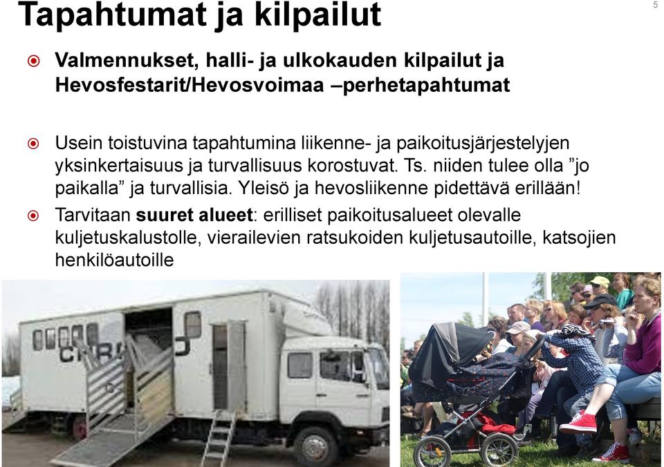 niiden tulee olla jo paikalla ja turvallisia. Yleisö ja hevosliikenne pidettävä erillään!