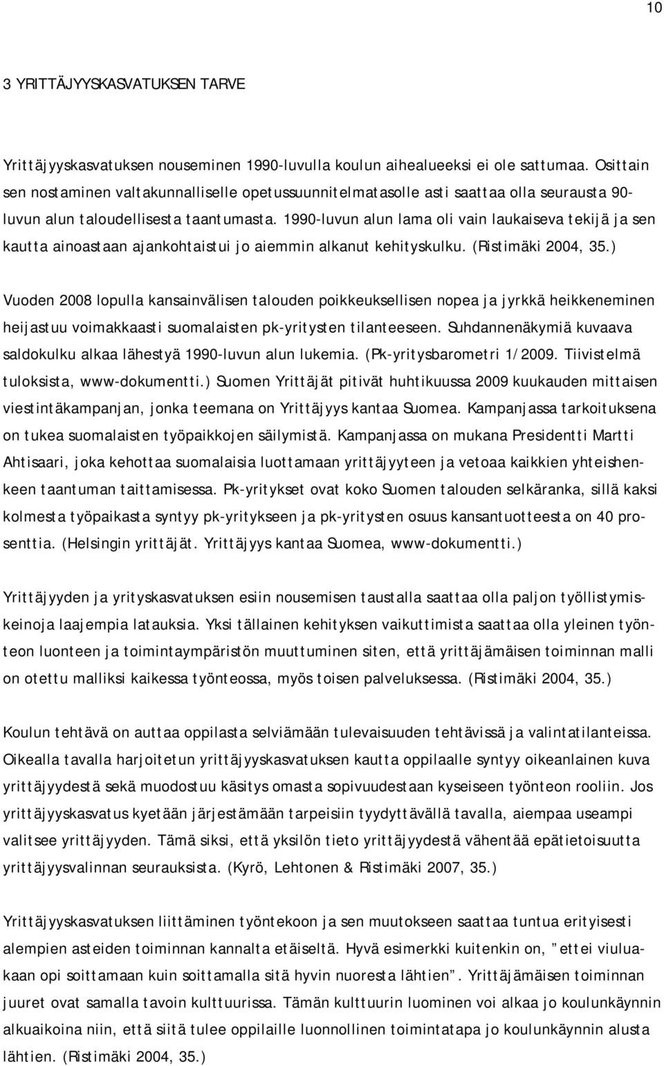 1990-luvun alun lama oli vain laukaiseva tekijä ja sen kautta ainoastaan ajankohtaistui jo aiemmin alkanut kehityskulku. (Ristimäki 2004, 35.