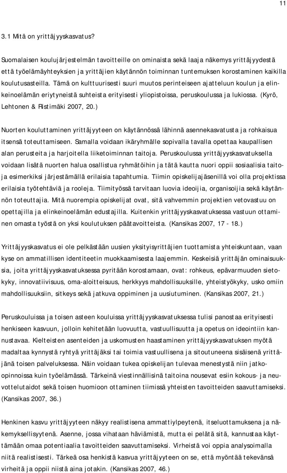 Tämä on kulttuurisesti suuri muutos perinteiseen ajatteluun koulun ja elinkeinoelämän eriytyneistä suhteista erityisesti yliopistoissa, peruskoulussa ja lukiossa. (Kyrö, Lehtonen & Ristimäki 2007, 20.