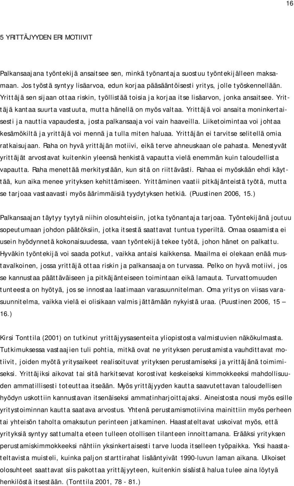 Yrittäjä kantaa suurta vastuuta, mutta hänellä on myös valtaa. Yrittäjä voi ansaita moninkertaisesti ja nauttia vapaudesta, josta palkansaaja voi vain haaveilla.