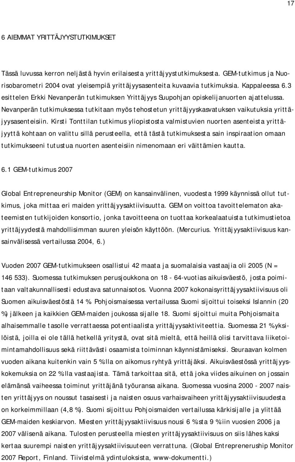 3 esittelen Erkki Nevanperän tutkimuksen Yrittäjyys Suupohjan opiskelijanuorten ajattelussa. Nevanperän tutkimuksessa tutkitaan myös tehostetun yrittäjyyskasvatuksen vaikutuksia yrittäjyysasenteisiin.