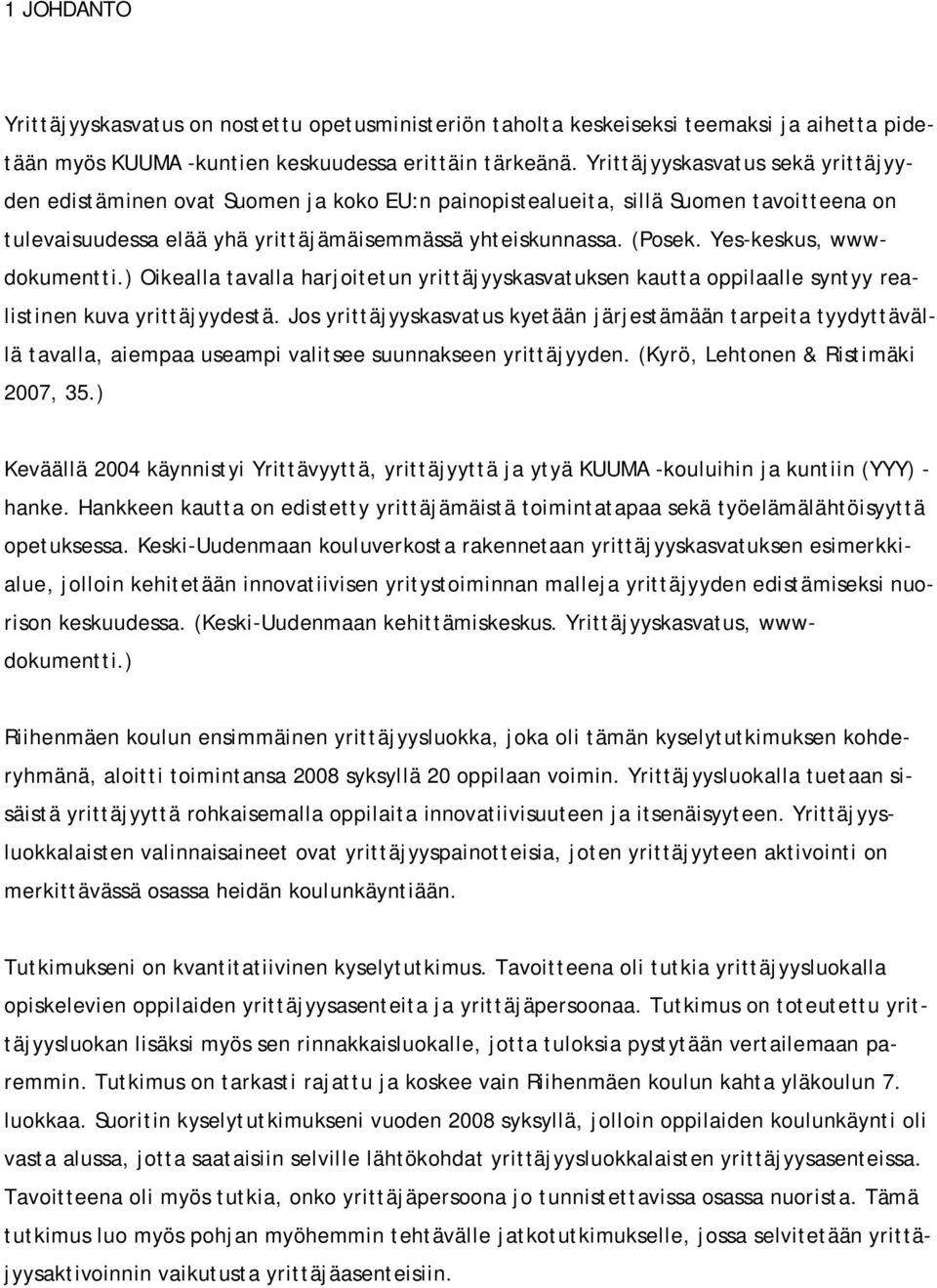 Yes-keskus, wwwdokumentti.) Oikealla tavalla harjoitetun yrittäjyyskasvatuksen kautta oppilaalle syntyy realistinen kuva yrittäjyydestä.