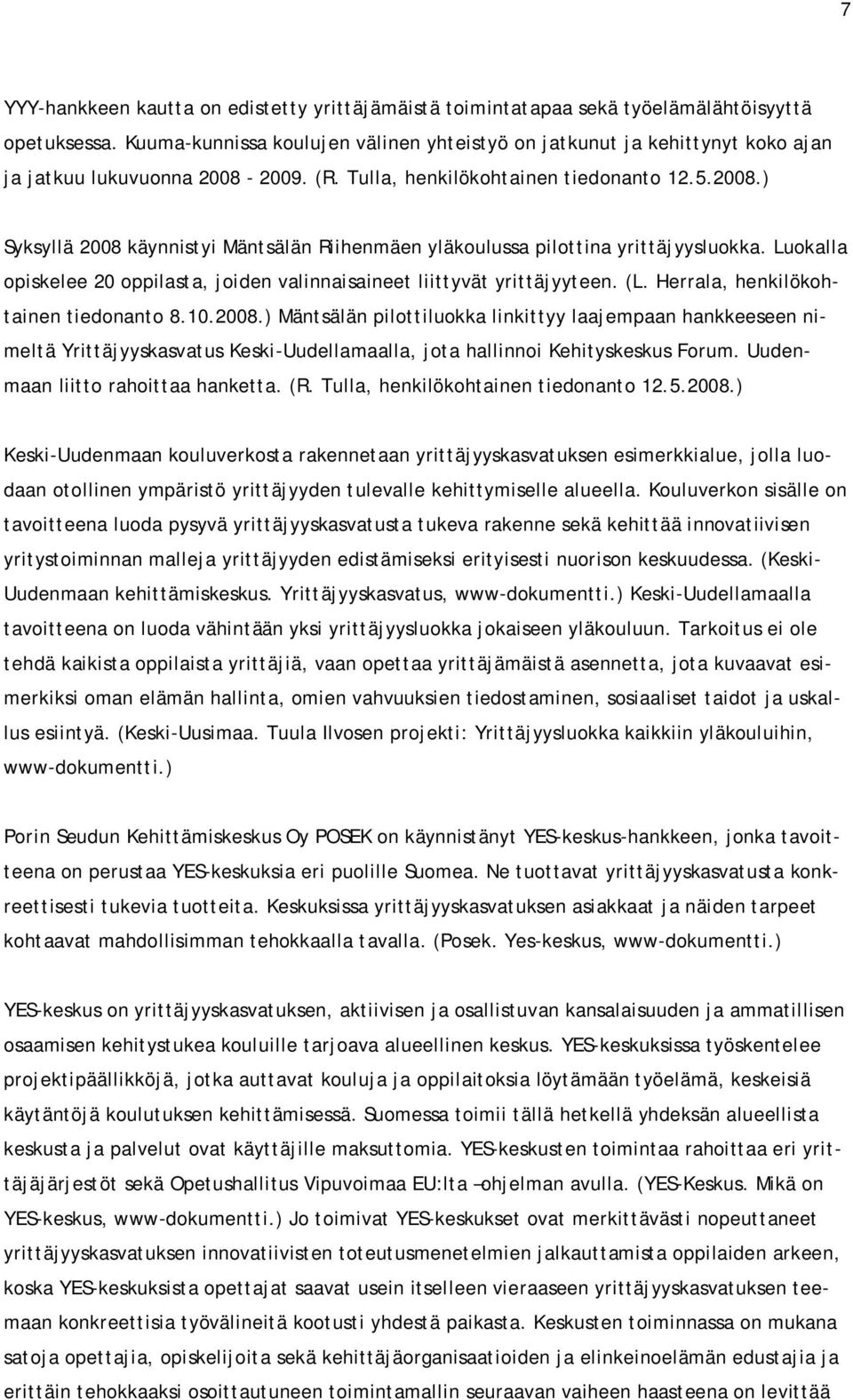 Luokalla opiskelee 20 oppilasta, joiden valinnaisaineet liittyvät yrittäjyyteen. (L. Herrala, henkilökohtainen tiedonanto 8.10.2008.