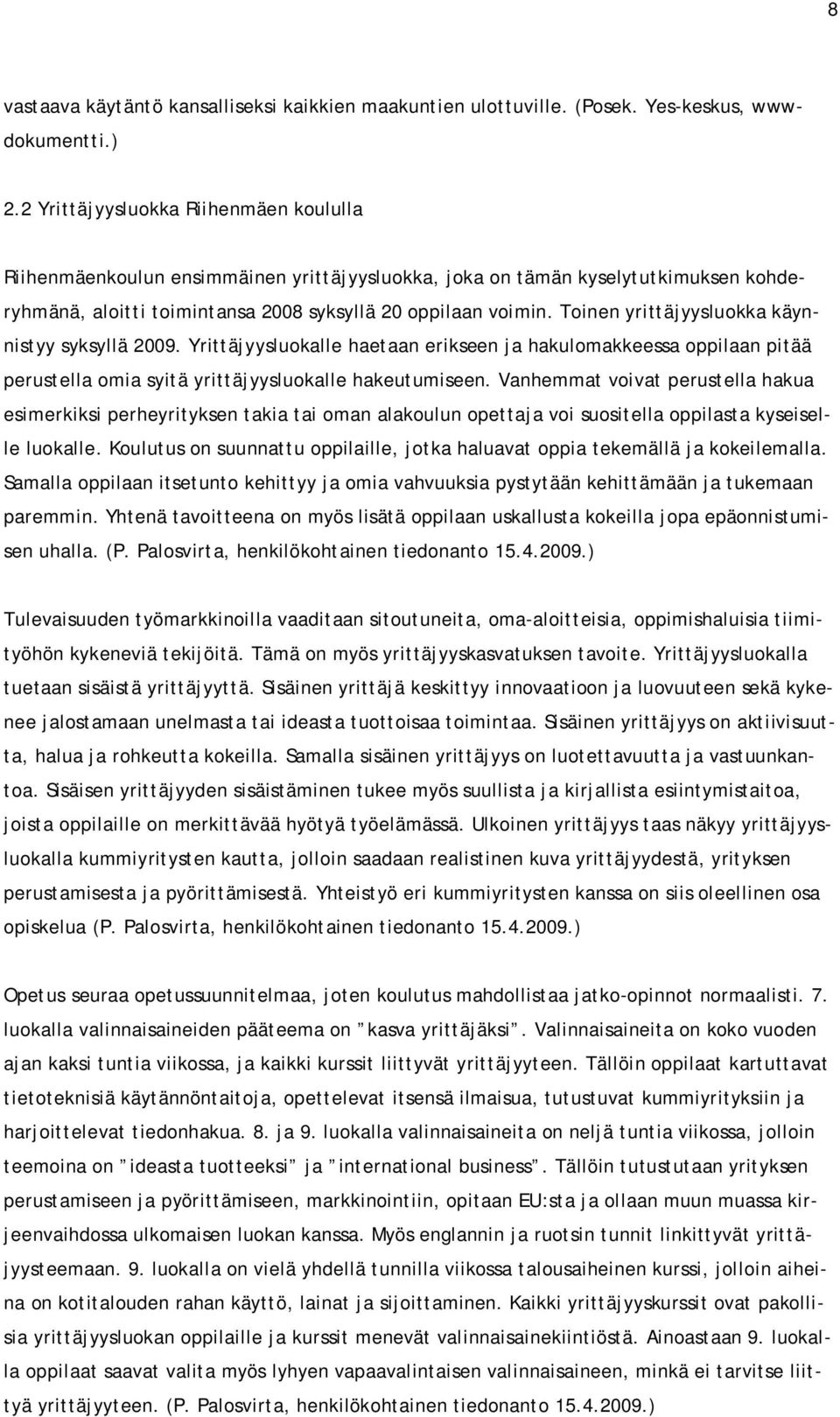 Toinen yrittäjyysluokka käynnistyy syksyllä 2009. Yrittäjyysluokalle haetaan erikseen ja hakulomakkeessa oppilaan pitää perustella omia syitä yrittäjyysluokalle hakeutumiseen.