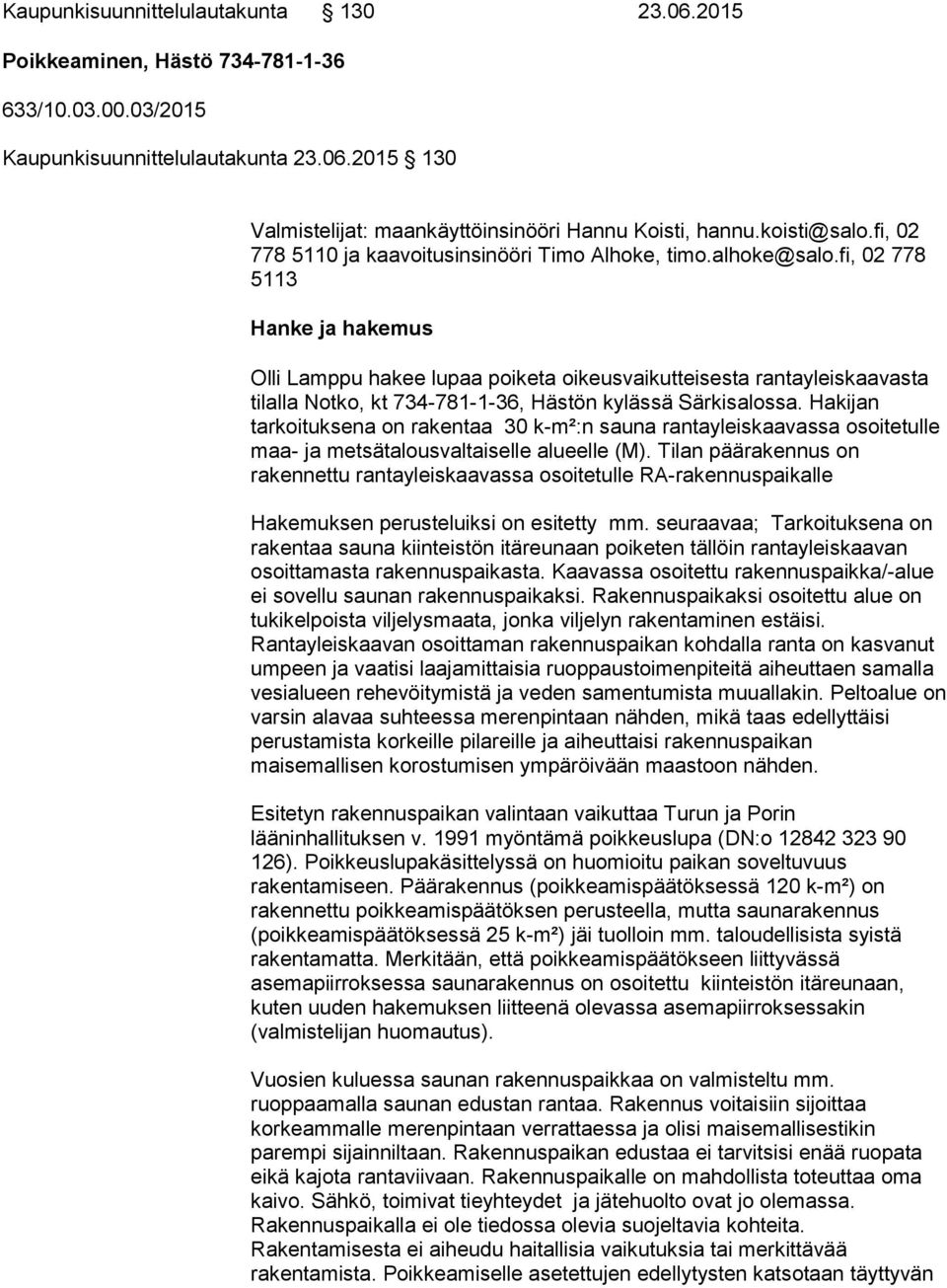 fi, 02 778 5113 Hanke ja hakemus Olli Lamppu hakee lupaa poiketa oikeusvaikutteisesta rantayleiskaavasta tilalla Notko, kt 734-781-1-36, Hästön kylässä Särkisalossa.