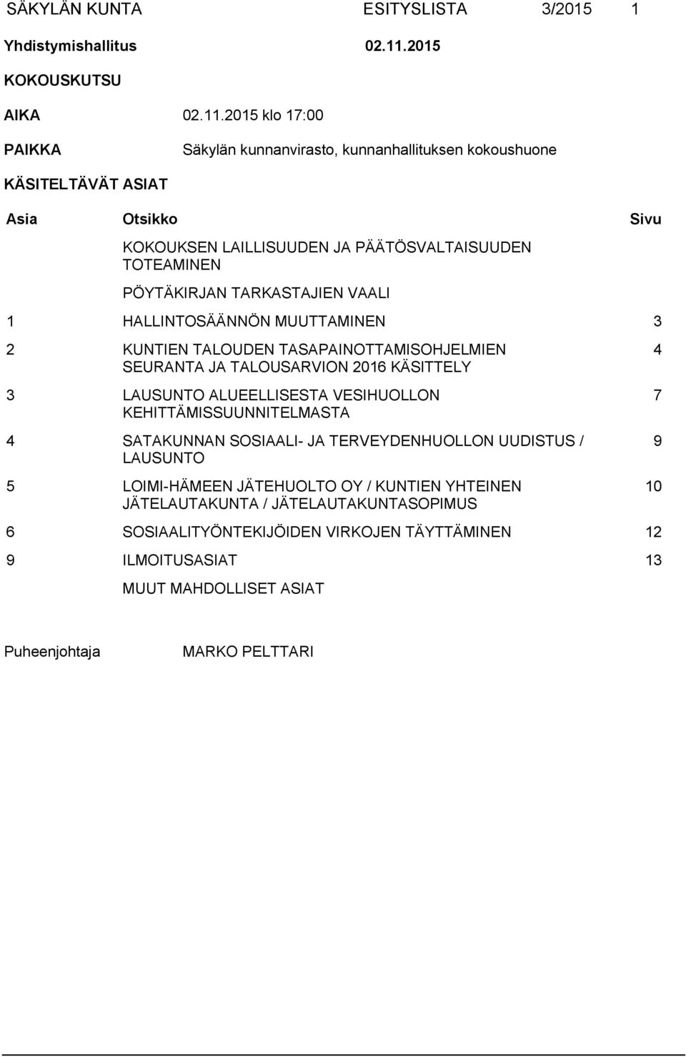 PÖYTÄKIRJAN TARKASTAJIEN VAALI 1 HALLINTOSÄÄNNÖN MUUTTAMINEN 3 2 KUNTIEN TALOUDEN TASAPAINOTTAMISOHJELMIEN SEURANTA JA TALOUSARVION 2016 KÄSITTELY 3 LAUSUNTO ALUEELLISESTA