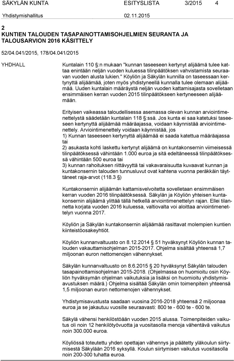 " Köyliön ja Säkylän kunnilla on taseessaan kertynyttä alijäämää, joten myös yhdistyneellä kunnalla tulee olemaan alijäämää.