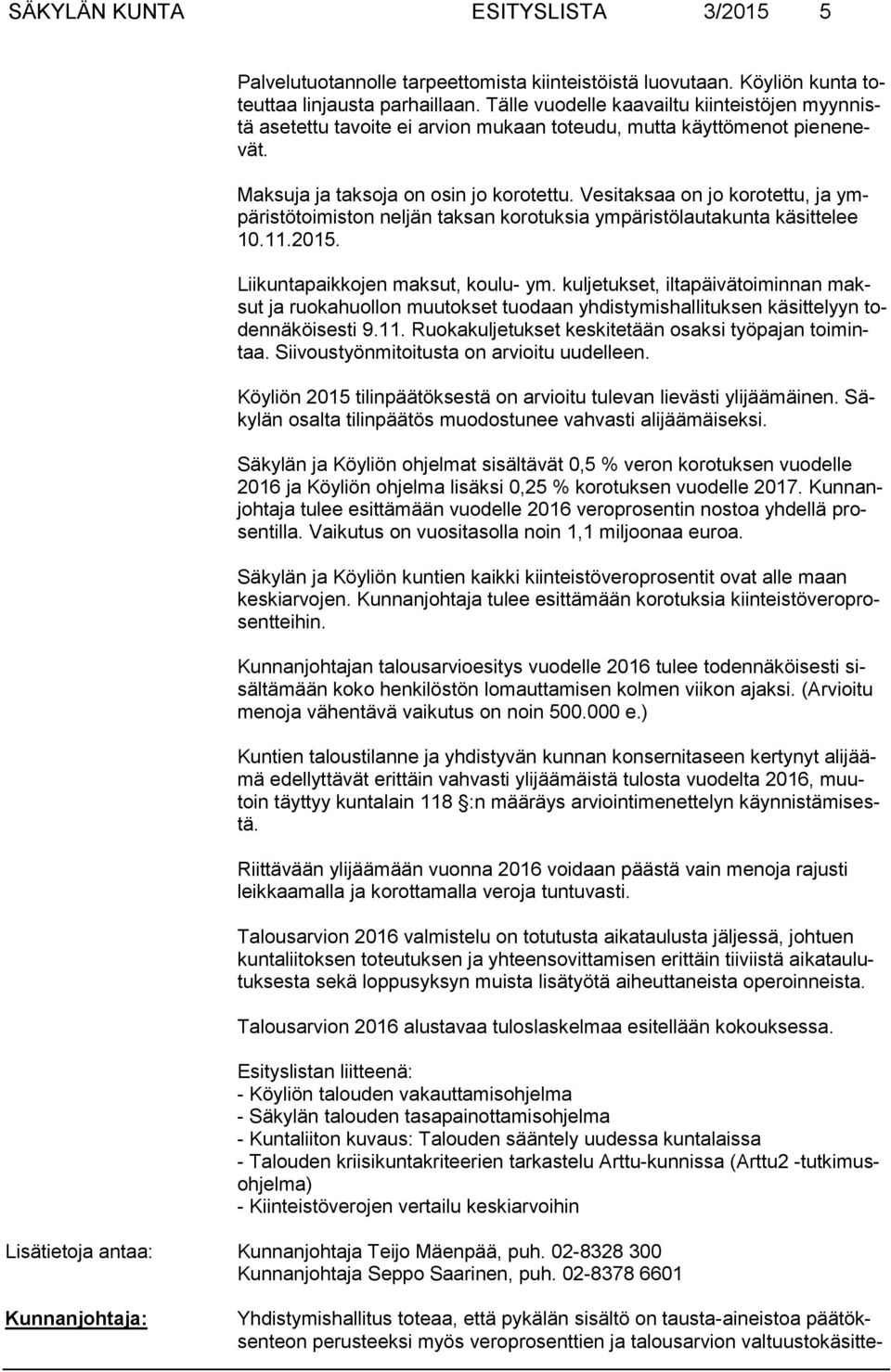 Vesitaksaa on jo korotettu, ja ympäristötoimiston neljän taksan korotuksia ympäristölautakunta käsittelee 10.11.2015. Liikuntapaikkojen maksut, koulu- ym.
