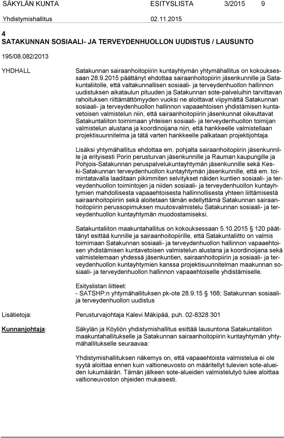 sote-palveluihin tarvittavan rahoituksen riittämättömyyden vuoksi ne aloittavat viipymättä Satakunnan sosiaali- ja terveydenhuollon hallinnon vapaaehtoisen yhdistämisen kuntavetoisen valmistelun