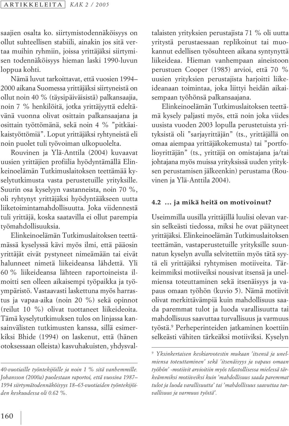 siirtymistodennäköisyys on ollut suhteellisen stabiili, ainakin jos sitä vertaa muihin ryhmiin, joissa yrittäjäksi siirtymisen todennäköisyys hieman laski 1990-luvun loppua kohti.