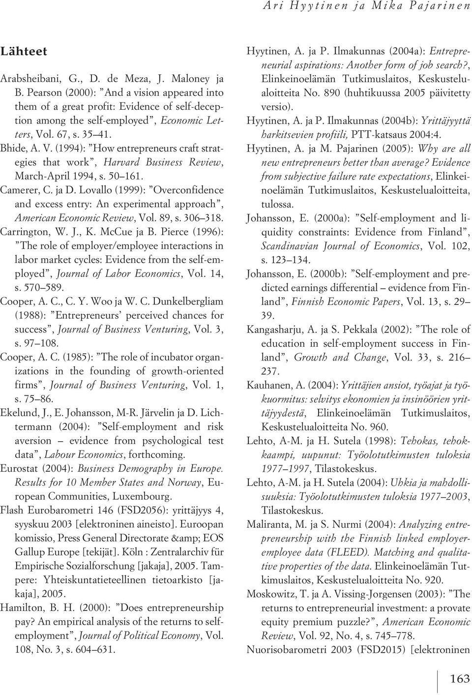 l. 67, s. 35 41. Bhide, A. V. (1994): How entrepreneurs craft strategies that work, Harvard Business Review, March-April 1994, s. 50 161. Camerer, C. ja D.