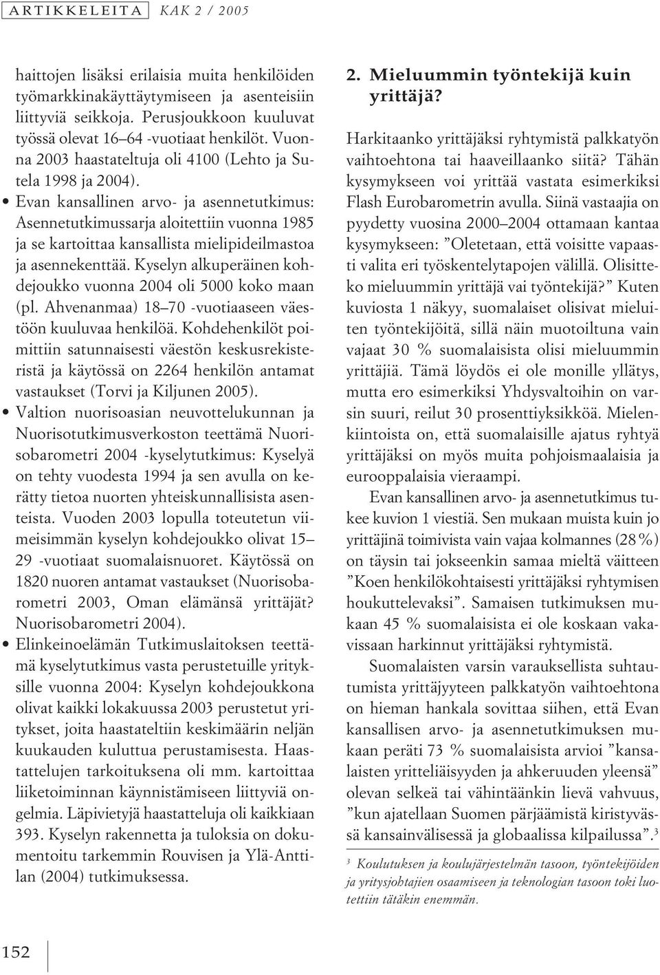 Evan kansallinen arvo- ja asennetutkimus: Asennetutkimussarja aloitettiin vuonna 1985 ja se kartoittaa kansallista mielipideilmastoa ja asennekenttää.