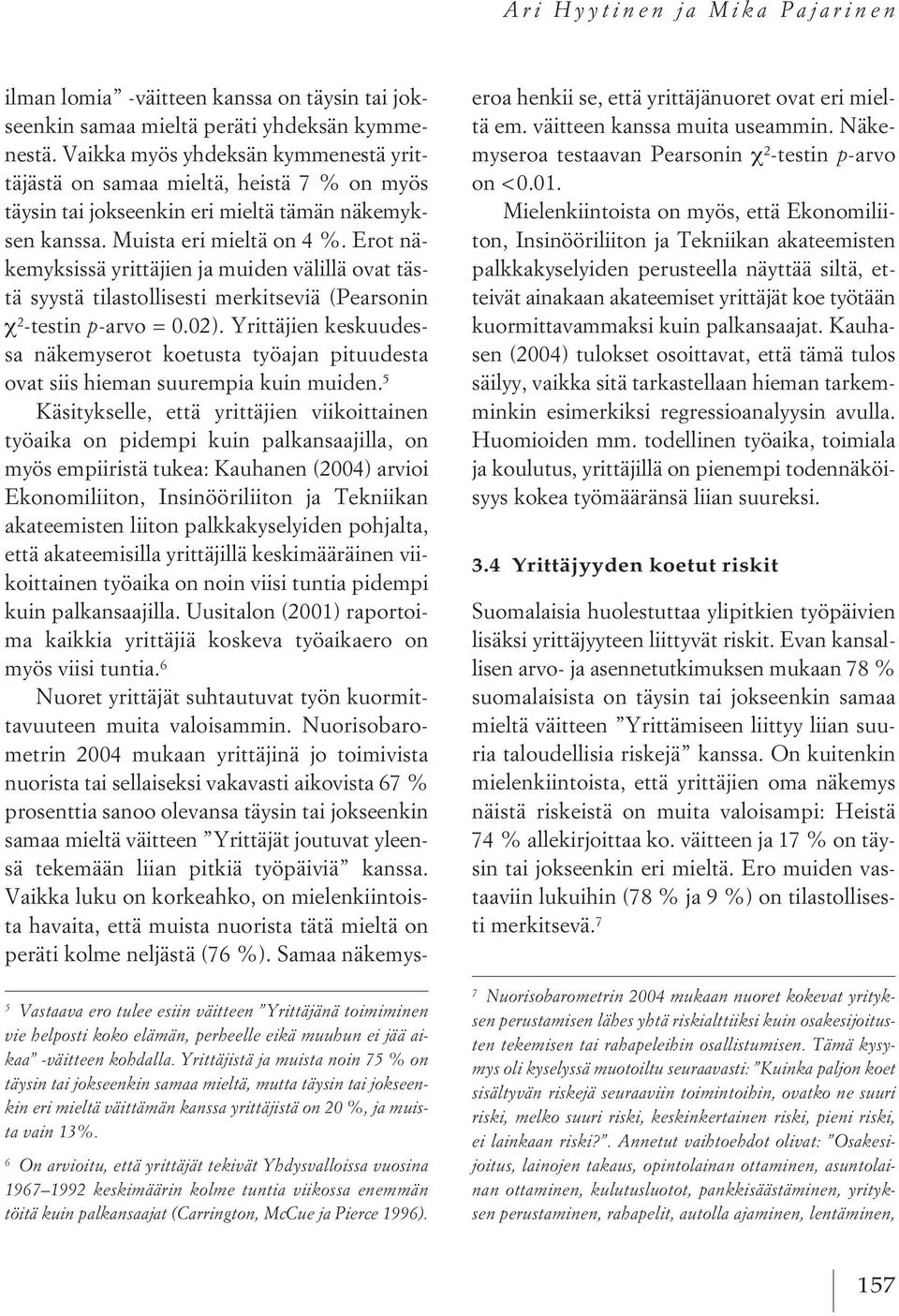 6 On arvioitu, että yrittäjät tekivät Yhdysvalloissa vuosina 1967 1992 keskimäärin kolme tuntia viikossa enemmän töitä kuin palkansaajat (Carrington, McCue ja Pierce 1996).