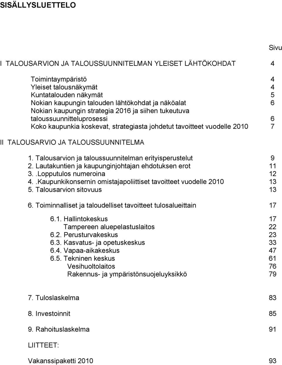 Talousarvion ja taloussuunnitelman erityisperustelut 9 2. Lautakuntien ja kaupunginjohtajan ehdotuksen erot 11 3..Lopputulos numeroina 12 4.