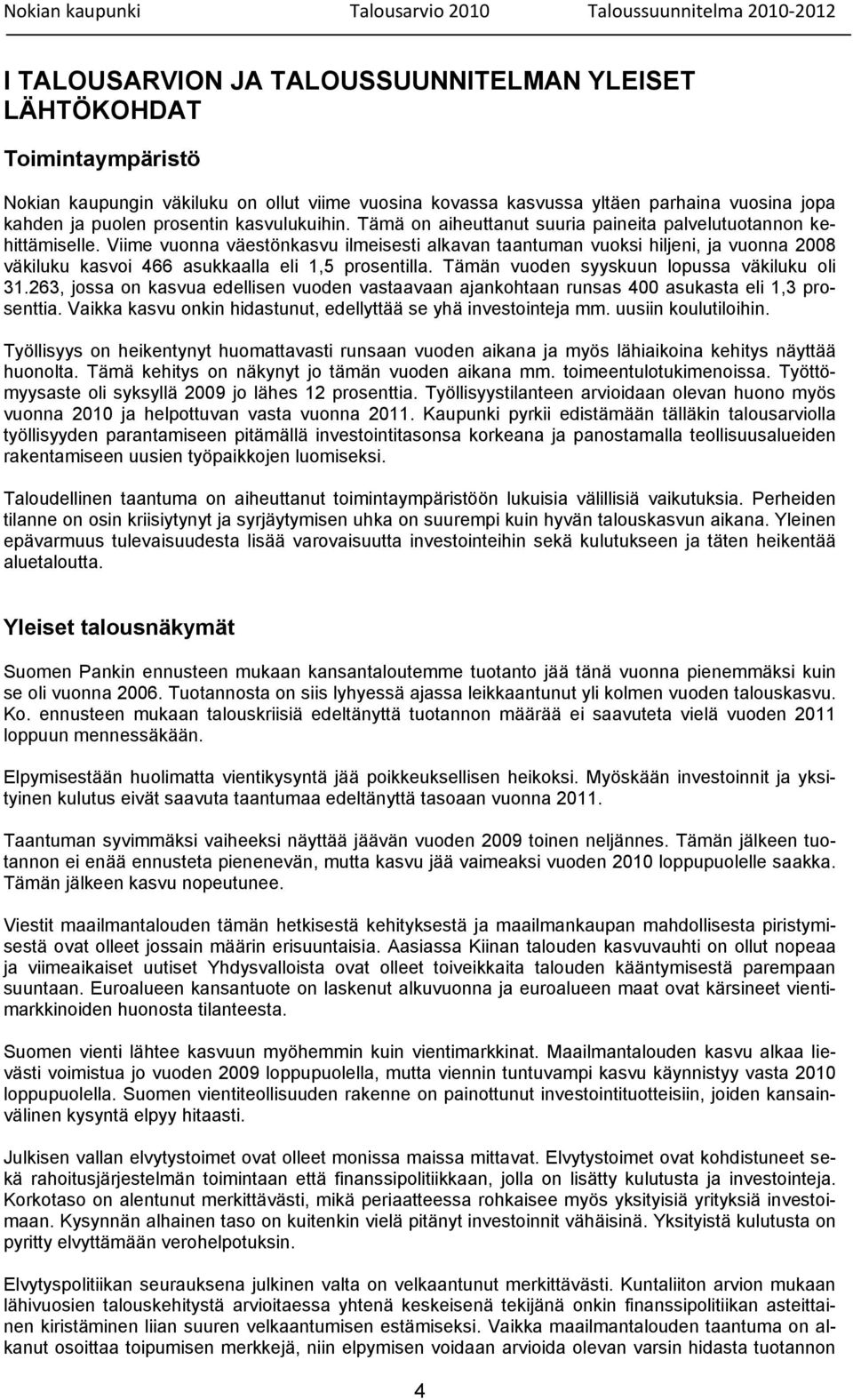 Viime vuonna väestönkasvu ilmeisesti alkavan taantuman vuoksi hiljeni, ja vuonna 2008 väkiluku kasvoi 466 asukkaalla eli 1,5 prosentilla. Tämän vuoden syyskuun lopussa väkiluku oli 31.