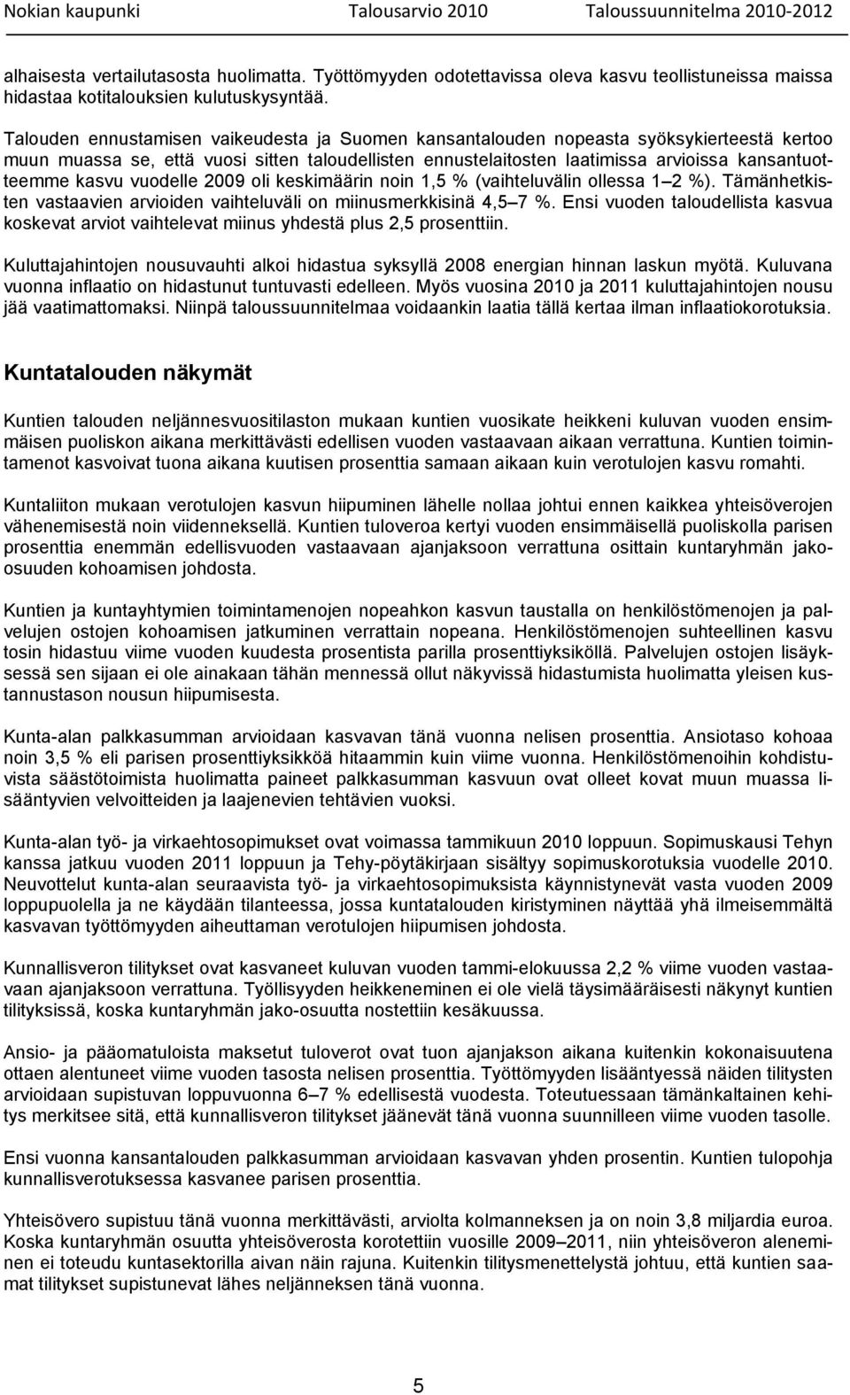 kasvu vuodelle 2009 oli keskimäärin noin 1,5 % (vaihteluvälin ollessa 1 2 %). Tämänhetkisten vastaavien arvioiden vaihteluväli on miinusmerkkisinä 4,5 7 %.