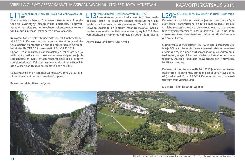 Kaavamuutoksen valmisteluaineisto on ollut nähtävillä keväällä 2014.