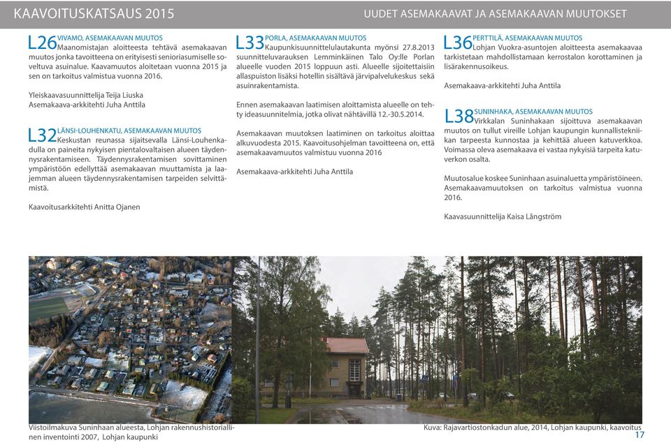 Yleiskaavasuunnittelija Teija Liuska Asemakaava-arkkitehti Juha Anttila LÄNSI-LOUHENKATU, ASEMAKAAVAN MUUTOS L32Keskustan reunassa sijaitsevalla Länsi-Louhenkadulla on paineita nykyisen