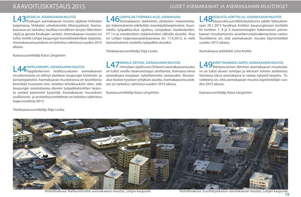 Asemakaavamuutoksen on tarkoitus valmistua vuoden 2015 aikana.