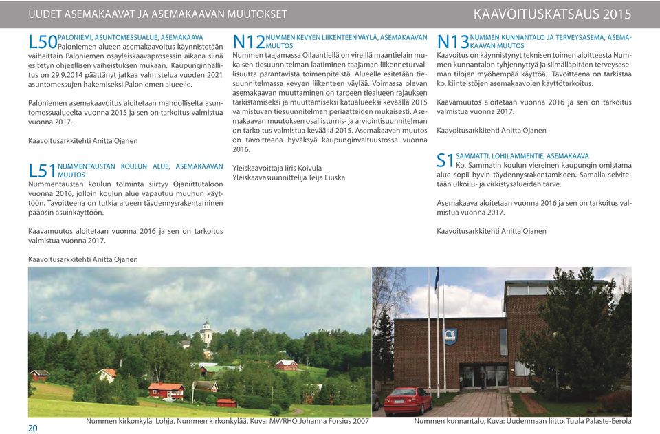 Paloniemen asemakaavoitus aloitetaan mahdolliselta asuntomessualueelta vuonna 2015 ja sen on tarkoitus valmistua vuonna 2017.