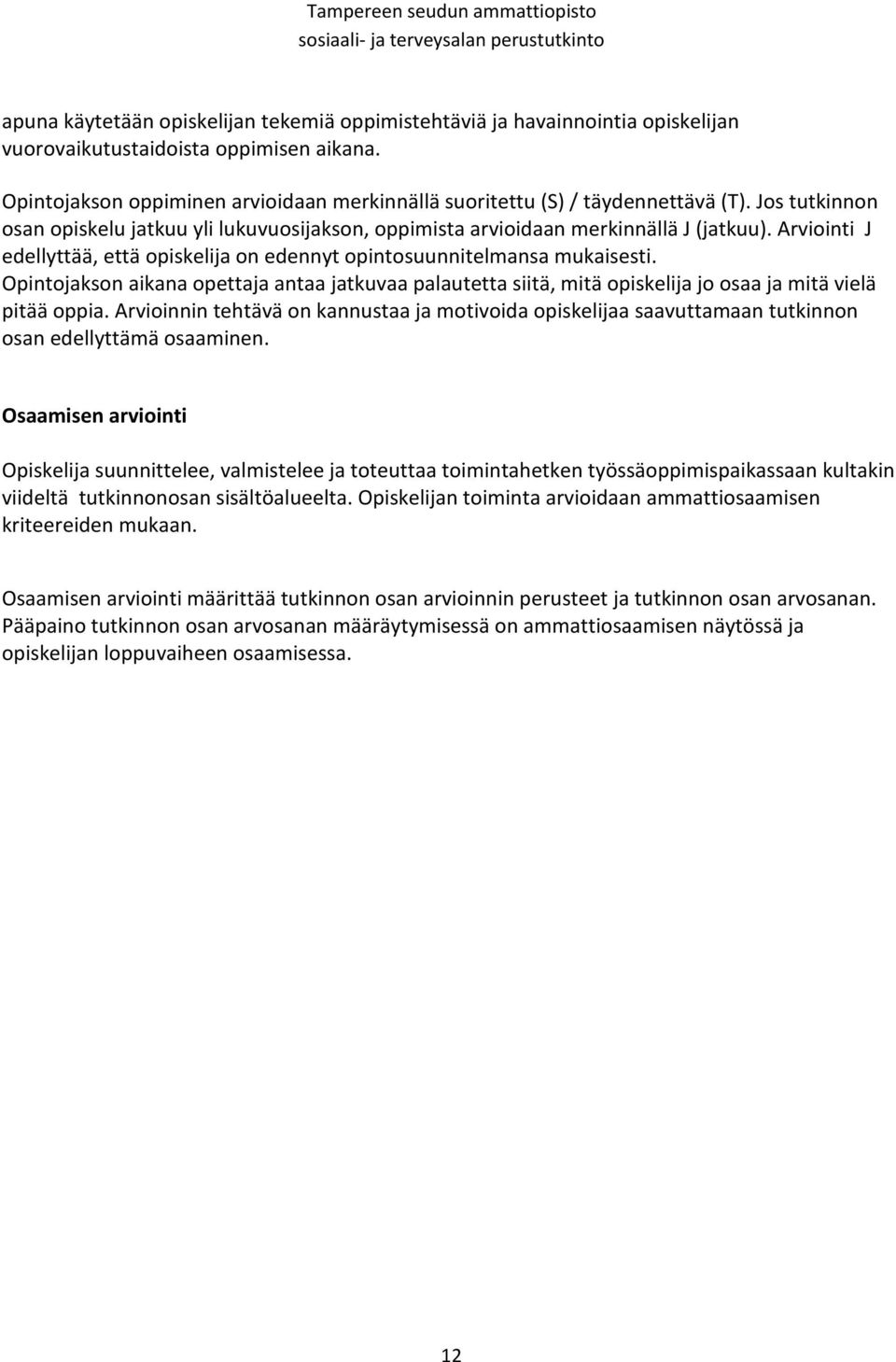 Arviointi J edellyttää, että opiskelija on edennyt opintosuunnitelmansa mukaisesti. Opintojakson aikana opettaja antaa jatkuvaa palautetta siitä, mitä opiskelija jo osaa ja mitä vielä pitää oppia.