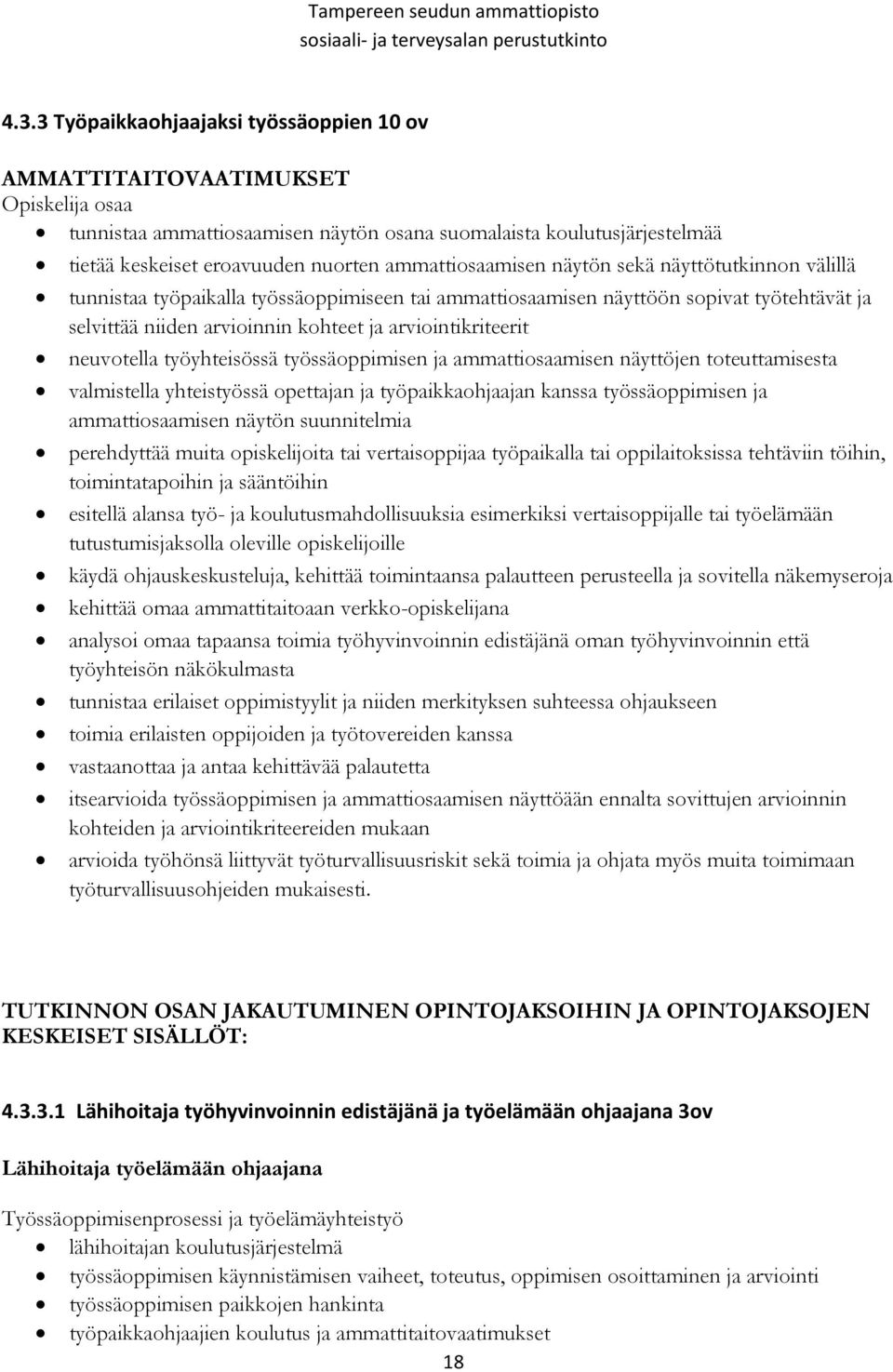 arviointikriteerit neuvotella työyhteisössä työssäoppimisen ja ammattiosaamisen näyttöjen toteuttamisesta valmistella yhteistyössä opettajan ja työpaikkaohjaajan kanssa työssäoppimisen ja